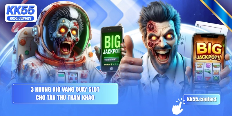 3 khung giờ vàng quay slot cho tân thủ tham khảo