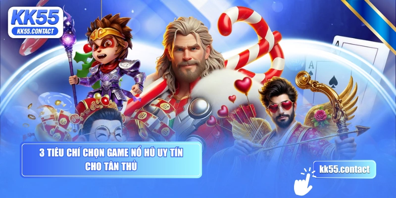 3 tiêu chí chọn game nổ hũ uy tín cho tân thủ