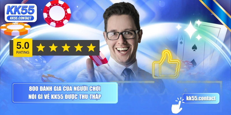 800 đánh giá của người chơi nói gì về KK55 được thu thập