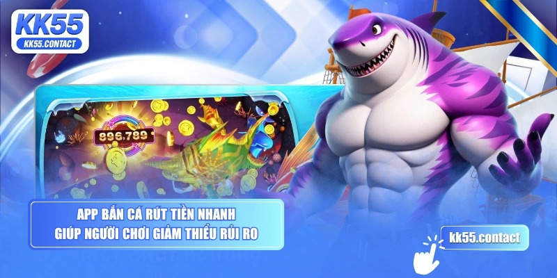 App bắn cá rút tiền nhanh giúp người chơi giảm thiểu rủi ro