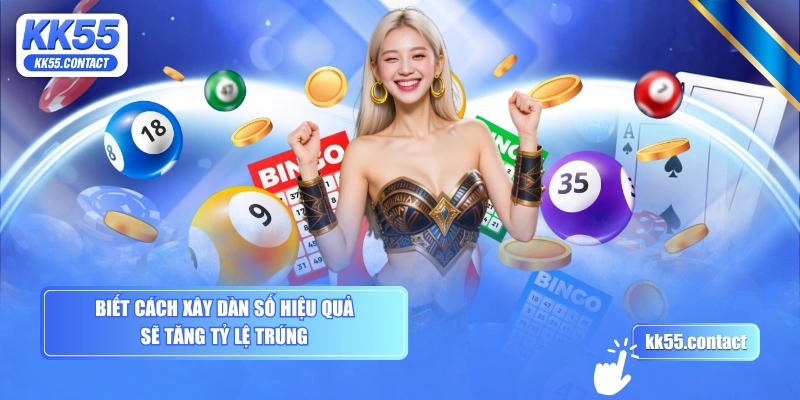 Biết cách xây dàn số hiệu quả sẽ tăng tỷ lệ trúng