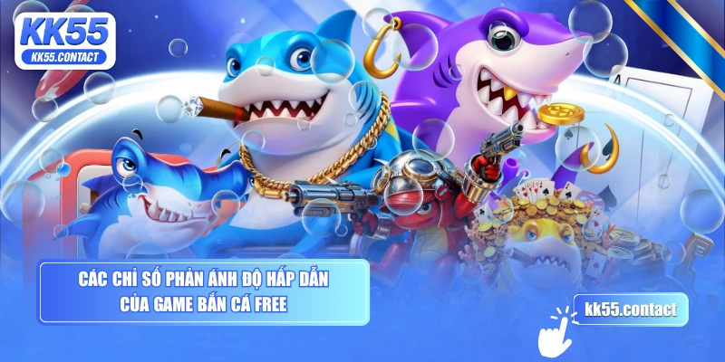 Các chỉ số phản ánh độ hấp dẫn của game bắn cá free