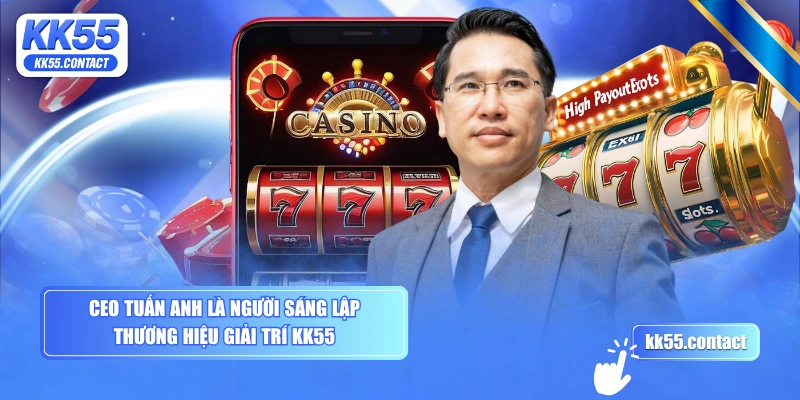 CEO Tuấn Anh là người sáng lập thương hiệu giải trí KK55