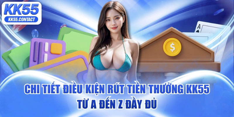 điều kiện rút tiền thưởng KK55
