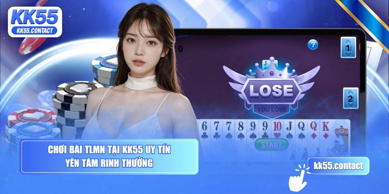 Chơi bài TLMN tại KK55 uy tín yên tâm rinh thưởng