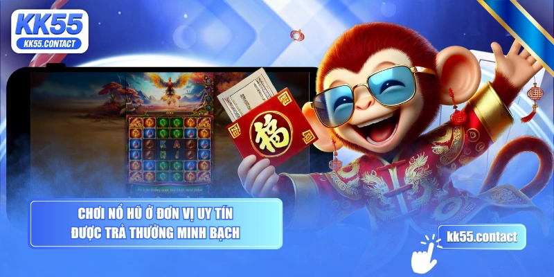 Chơi nổ hũ ở đơn vị uy tín được trả thưởng minh bạch