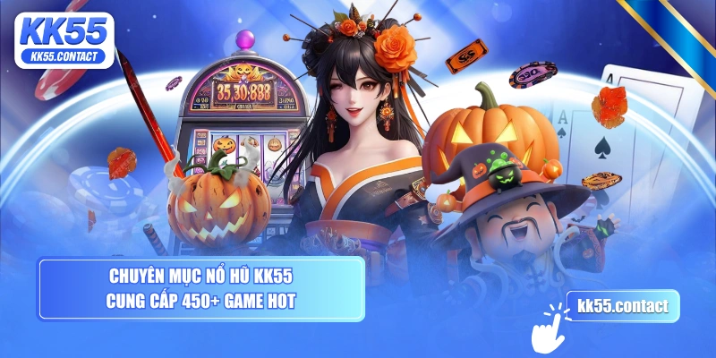Chuyên mục nổ hũ KK55 cung cấp 450+ game hot