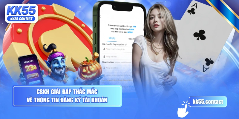CSKH giải đáp thắc mắc về thông tin đăng ký tài khoản