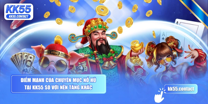 Điểm mạnh của chuyên mục nổ hũ tại KK55 so với nền tảng khác