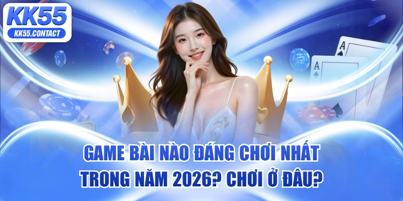 game bài nào đáng chơi nhất