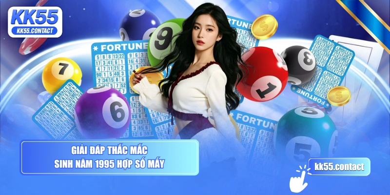 Giải đáp thắc mắc sinh năm 1995 hợp số mấy