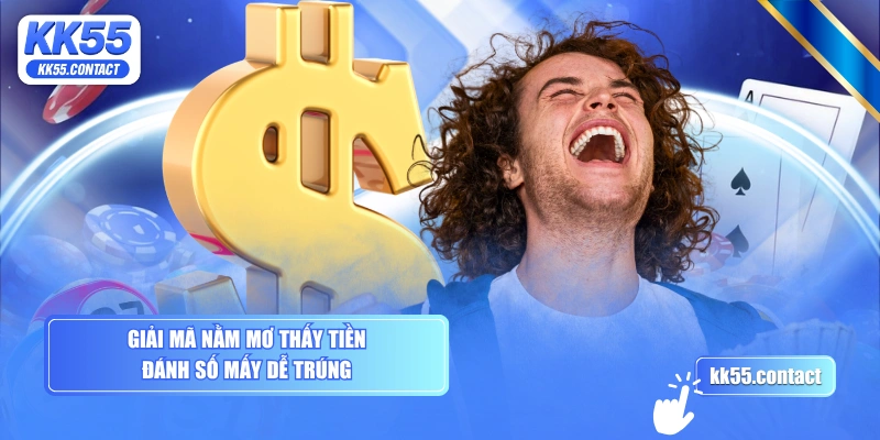 Giải mã nằm mơ thấy tiền đánh số mấy dễ trúng