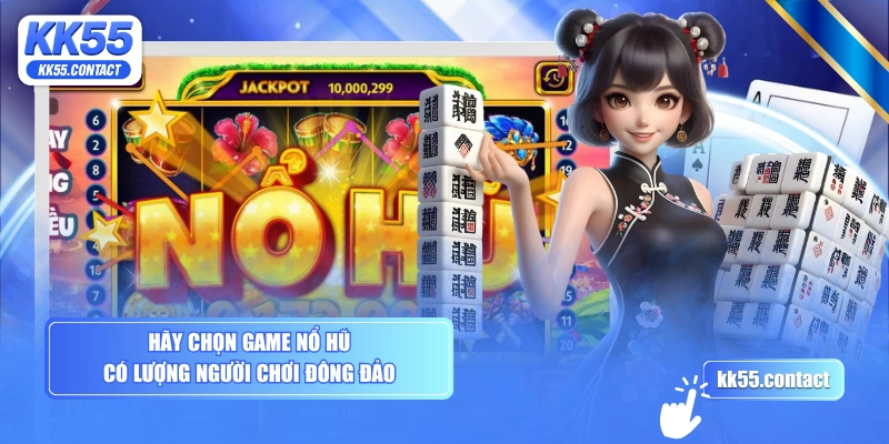 Hãy chọn game nổ hũ có lượng người chơi đông đảo