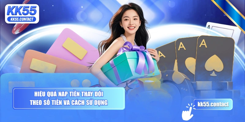 Hiệu quả nạp tiền thay đổi theo số tiền và cách sử dụng