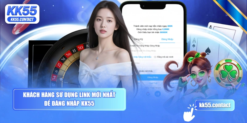 Khách hàng sử dụng link mới nhất để đăng nhập KK55