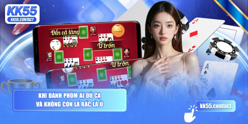 Khi đánh Phỏm ai đủ cạ và không còn lá rác là ù