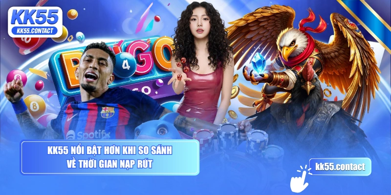 KK55 nổi bật hơn khi so sánh về thời gian nạp rút  