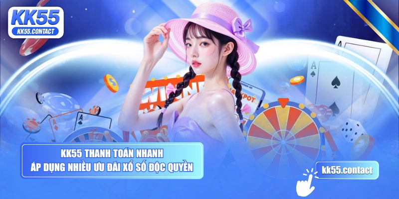 KK55 thanh toán nhanh, áp dụng nhiều ưu đãi xổ số độc quyền