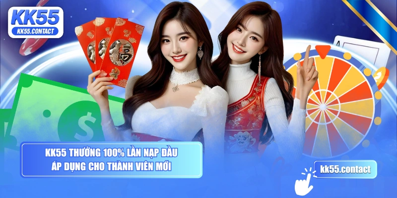 KK55 thưởng 100% lần nạp đầu áp dụng cho thành viên mới