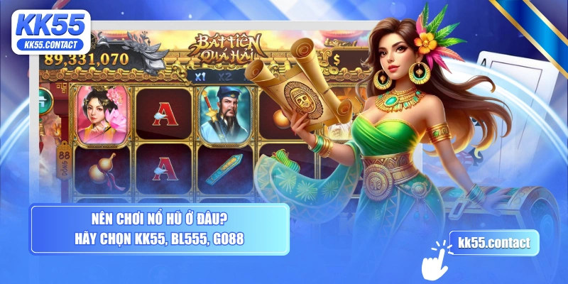 Nên chơi nổ hũ ở đâu? Hãy chọn KK55, BL555, GO88