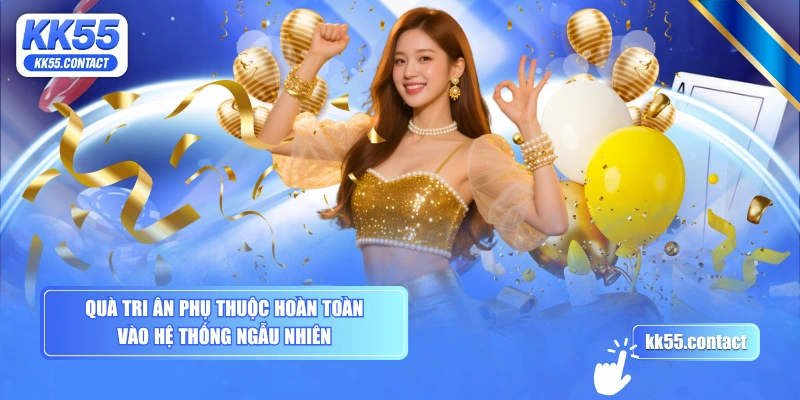 Quà tri ân phụ thuộc hoàn toàn vào hệ thống ngẫu nhiên