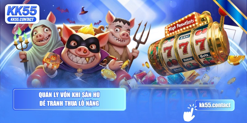 Quản lý vốn khi săn hũ để tránh thua lỗ nặng