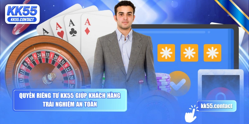 Quyền riêng tư KK55 giúp khách hàng trải nghiệm an toàn