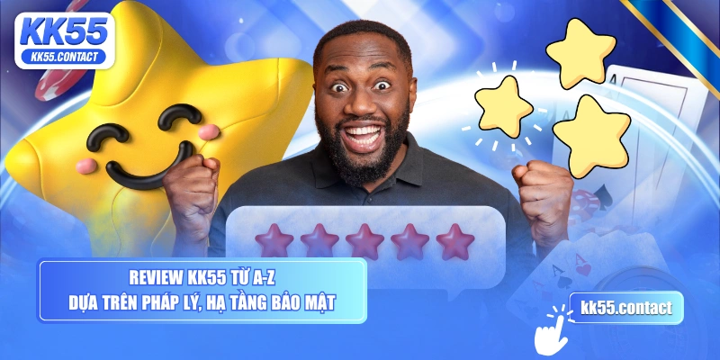 Review KK55 từ A-Z dựa trên pháp lý, hạ tầng bảo mật