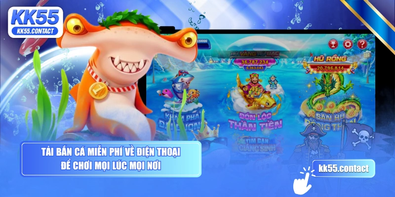 Tải bắn cá miễn phí về điện thoại để chơi mọi lúc mọi nơi