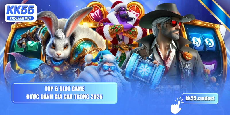 Top 6 slot game được đánh giá cao trong 2026
