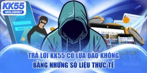 KK55 có lừa đảo không