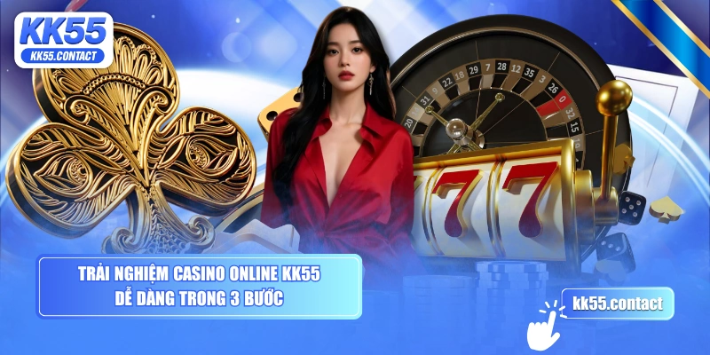 Trải nghiệm casino online KK55 dễ dàng trong 3 bước