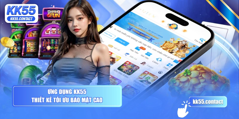 Ứng dụng KK55 thiết kế tối ưu bảo mật cao