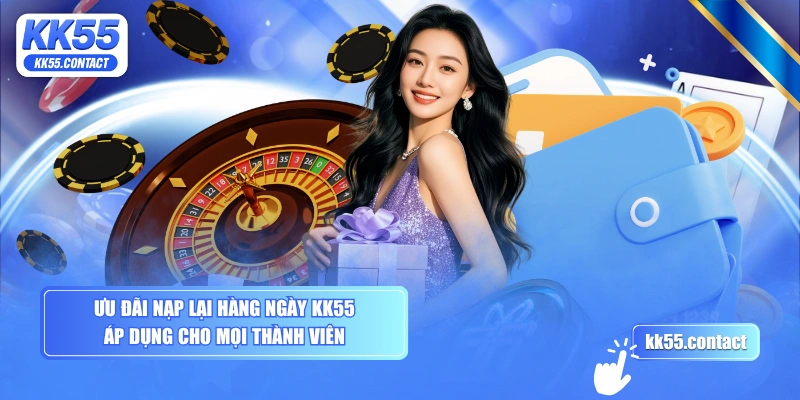 Ưu đãi nạp lại hàng ngày KK55 áp dụng cho mọi thành viên