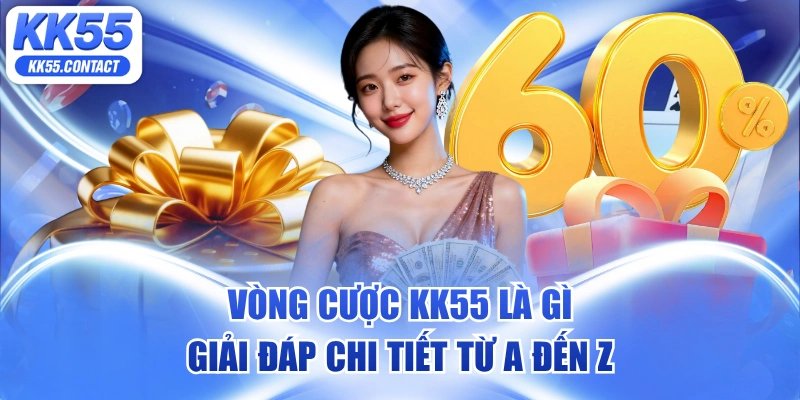 vòng cược KK55 là gì